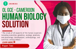 Solutions and Answers to Cameroon GCE Questions Human Biology Ordinary Level  2016 , 2017 , 2018 , 2019 , 2020 , 2022 , 2023 , 2024